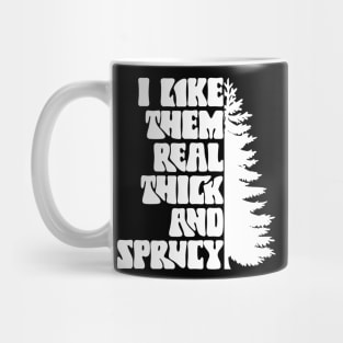 I Like Them Thick And Sprucy Mug